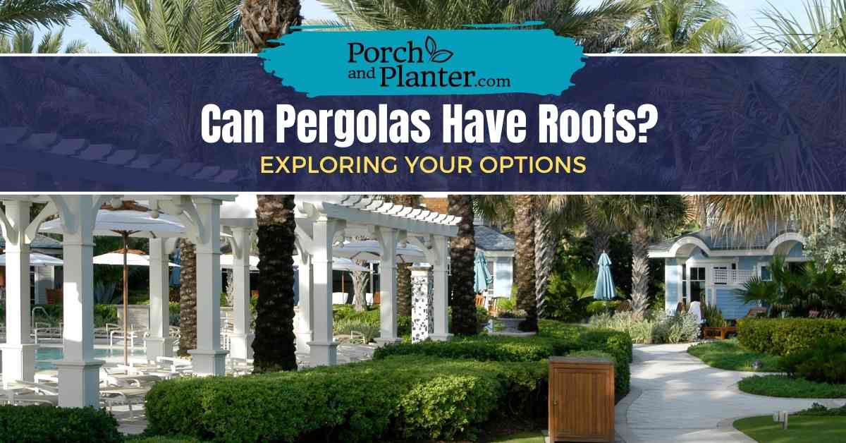 A photo of poolside pergolas surrounded by palm trees with the text "Can Pergolas Have Roofs? Exploring Your Options"