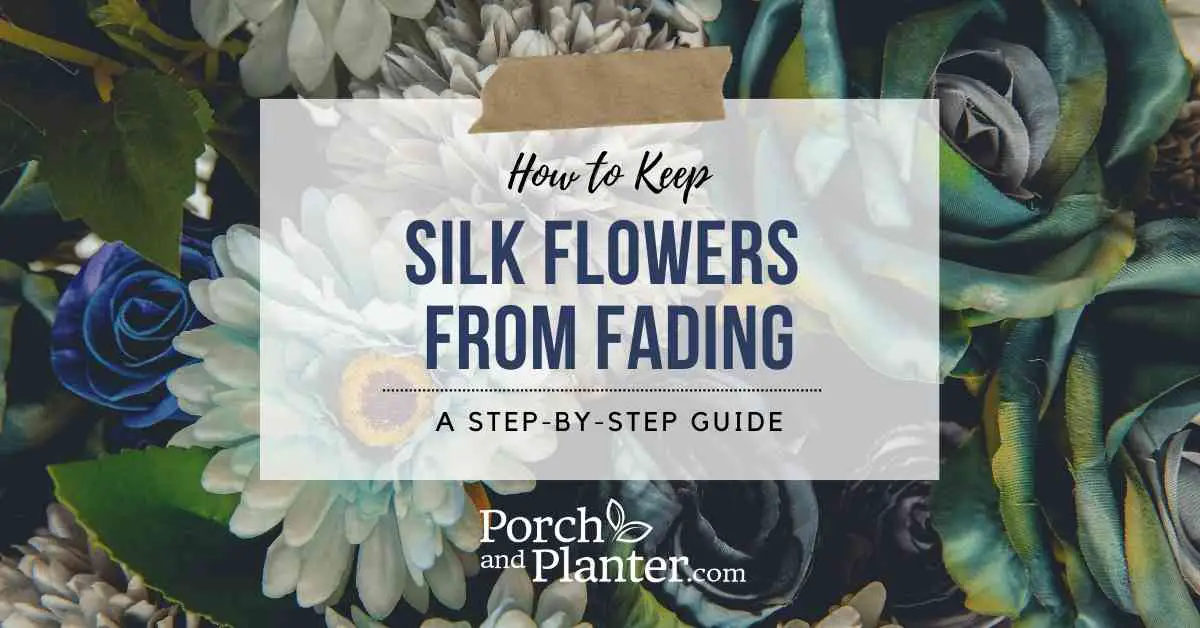A photo of silk flowers with the text "How to Keep Silk Flowers from Fading"